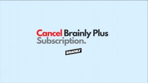 How to cancel Brainly subscription (No-brainer tips)
