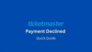Why Ticketmaster Declined My Transaction? Quick Guide
