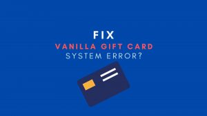 Facing Vanilla Gift Card system error? (5 Fixes)